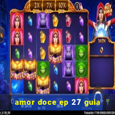 amor doce ep 27 guia